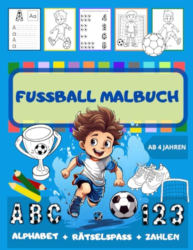 Fußball Malbuch für Kinder ab 4 Jahren – Alphabet , Zahlen und Rätselspaß: Lern und Malbuch mit Fußballmotiven für kleine Kicker