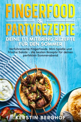 Fingerfood & Partyrezepte: Deine 111 Mitbring-Rezepte für den Sommer: Verführerische Fingerfoods, Mini-Spieße und frische Salate – die besten Rezepte für deinen perfekten Sommerabend