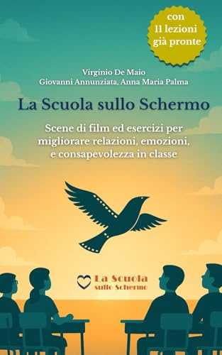 La Scuola sullo Schermo: Scene di film ed esercizi per migliorare relazioni, emozioni, e consapevolezza in classe