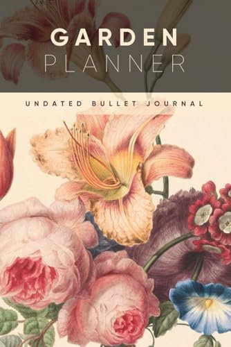 Garden planner Undated bullet Journal: Inspiration and Planning for Your Oasis