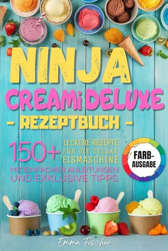 NINJA CREAMI DELUXE REZEPTBUCH: Über 150 leckere Rezepte für die Creami Deluxe Eismaschine – mit einfachen Anleitungen und exklusiven Tipps.
