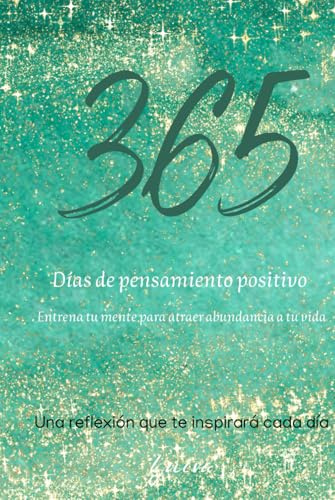 365 días de pensamiento positivo: Entrena tu mente para traer abundancia a tu vida