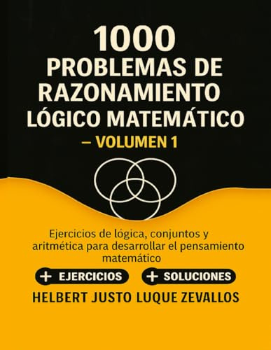 1000 problemas de razonamiento lógico matemático Volumen 01: Ejercicios de lógica, conjuntos y aritmética para desarrollar el pensamiento matemático (Mil Ejercicios de Matemática)