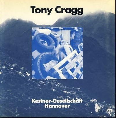 Tony Cragg. Skulpturen 20. Dezember 1985 - 9. Februar 1986, Kestner-Ges. Hannover. Hrsg. von Carl Haenlein, Katalog / Kestner-Gesellschaft Hannover.