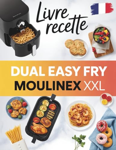 Recettes pour Friteuse à Air Double Zone XXL: 200 recettes faciles et gourmandes pour cuisiner au quotidien compatibles avec le modèle Moulinex Dual Easy Fry