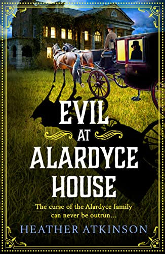 Evil at Alardyce House: A page-turning historical mystery from Heather Atkinson (The Alardyce Series Book 4)