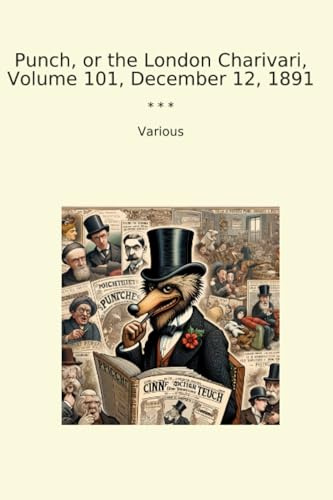 Punch, or the London Charivari, Volume 101, December 12, 1891 (Classic Books)