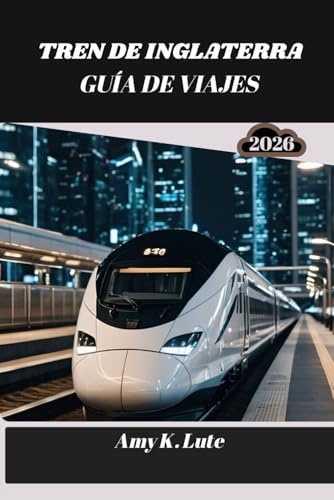 TREN DE INGLATERRA GUÍA DE VIAJES 2026: Descubriendo el alma de la tierra a través de sus vías férreas y rutas