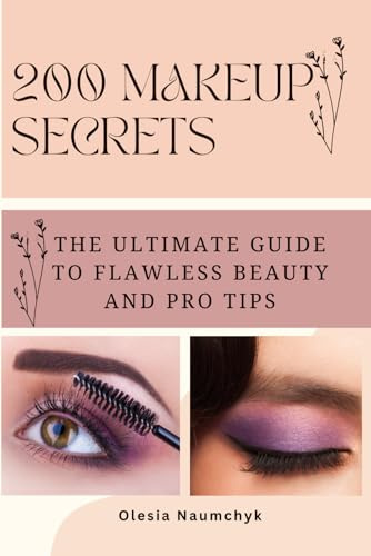 200 Makeup Secrets: The Ultimate Guide to Flawless Beauty and Pro Tips