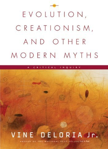 Evolution, Creationism, And Other Modern Myths by Vine Deloria Jr. (2004-06-01)