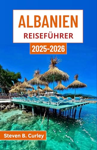 Albanien Reiseführer 2025–2026: Entdecken Sie antike Städte, schroffe Küsten, majestätische Gipfel und zeitlose Traditionen im Herzen des Balkans