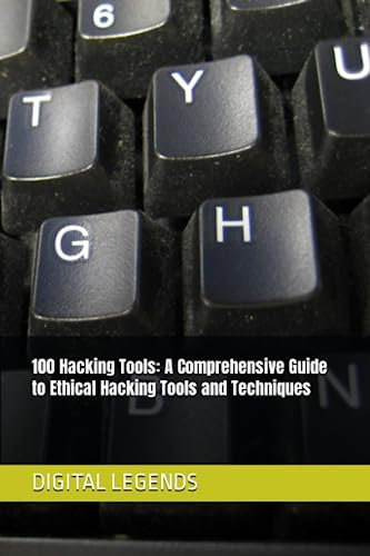 100 Hacking Tools: A Comprehensive Guide to Ethical Hacking Tools and Techniques
