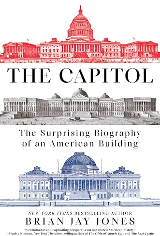 The Capitol: The Surprising Biography of an American Building