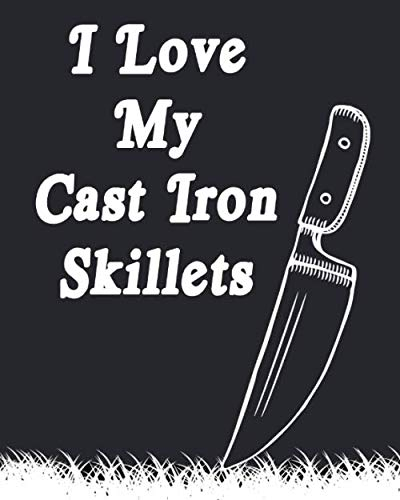 I Love My Cast Iron Skillets: Blank Recipe Journal Cooking Book Notes to Write in for Women, Food Cookbook DesignBlank Cookbook for Cooking & Baking ... x 10)(100-page Recipe Journal and Organizer)