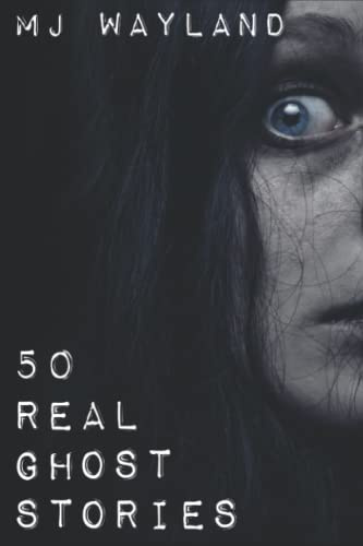 50 Real Ghost Stories: Terrifying Real Life Encounters with Ghosts and Spirits: 1