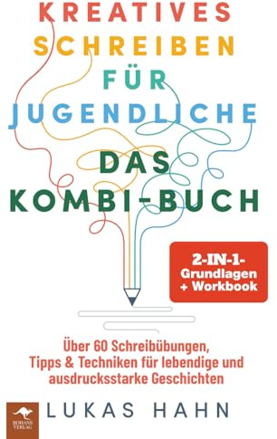 Kreatives Schreiben für Jugendliche – DAS 2-IN-1-KOMBI-BUCH: Grundlagen + Workbook Über 60 Schreibübungen, Tipps & Techniken für lebendige und ... und ausdrucksstarke Geschichten, Band 3)