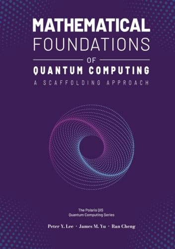 Mathematical Foundations of Quantum Computing: A Scaffolding Approach (The Scaffolding Series)