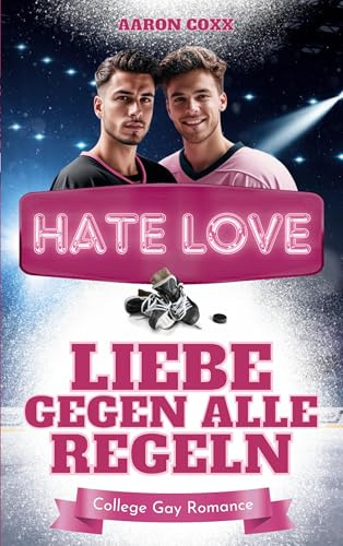 Hate Love - Liebe gegen alle Regeln: Eine Enemies to Lovers Gay Romance auf Deutsch für alle, die gern Eishockey College Liebesromane lesen (Lake Hawks Players)