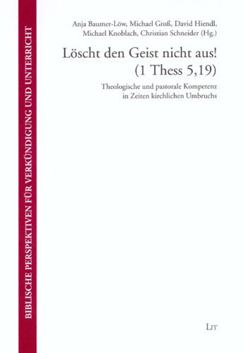 Löscht den Geist nicht aus! (1 Thess 5,19): Theologische und pastorale Kompetenz in Zeiten kirchlichen Umbruchs