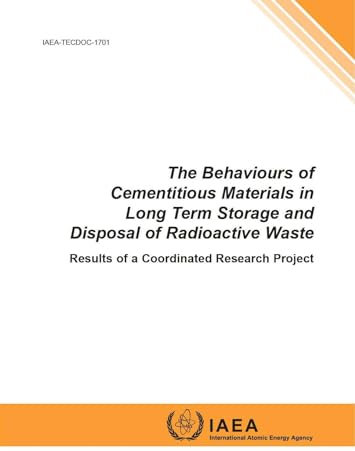 The Behaviours of Cementitious Materials in Long Term Storage and Disposal of Radioactive Waste - Results of a Coordinated Research Project: IAEA Tecd (Iaea-tecdoc, Band 1701)