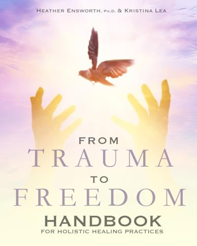 From Trauma to Freedom: Handbook for Holistic Healing Practices