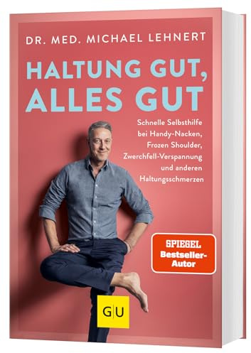 Haltung gut, alles gut: Schnelle Selbsthilfe bei Handynacken, Frozen Shoulder, Zwerchfell-Verspannung und anderen Haltungsschmerzen
