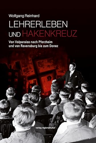 Lehrerleben und Hakenkreuz : Von Valparaiso nach Pforzheim und von Ravensburg bis zum Donez