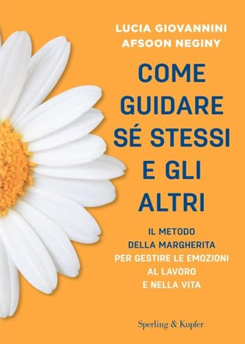 Come guidare sé stessi e gli altri. Il metodo della margherita per gestire le emozioni al lavoro e nella vita