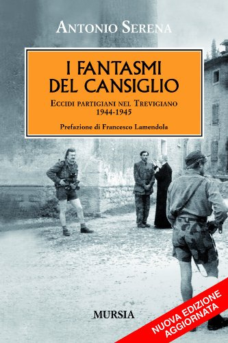 I fantasmi del Cansiglio: Eccidi partigiani nel Trevigiano. 1944-1945
