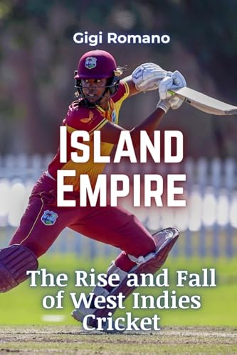 Island Empire: The Rise and Fall of West Indies Cricket