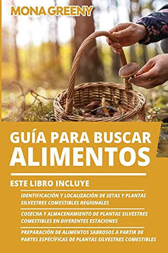 Guía Para Buscar Alimentos: Este libro incluye : Identificación y localización de setas y plantas silvestres comestibles regionales + Cosecha y ... en diferentes estaciones + Prepa: 4