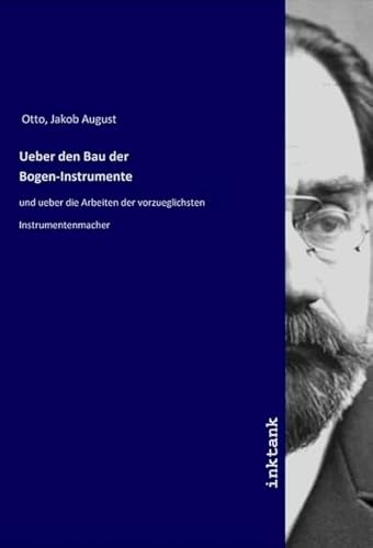 Ueber den Bau der Bogen-Instrumente: und ueber die Arbeiten der vorzueglichsten Instrumentenmacher