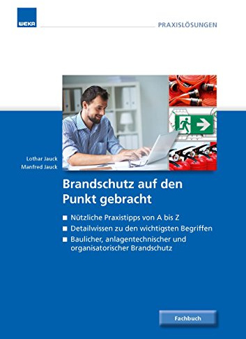 Brandschutz auf den Punkt gebracht: Nützliche Tipps von A bis Z. Detailwissen zu den wichtigsten Begriffen. Baulicher, anlagentechnischer und organisatorischer Brandschutz