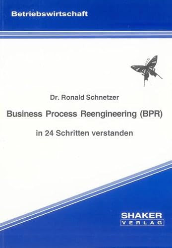Business Process Reengineering (BPR) in 24 Schritten verstanden (Berichte aus der Betriebswirtschaft)
