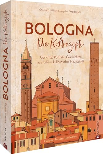 Kochbuch – Bologna. Die Kultrezepte: Gerichte, Porträts, Geschichten aus Italiens kulinarischer Hauptstadt. Italienisch kochen wie in der Emilia-Romagna.