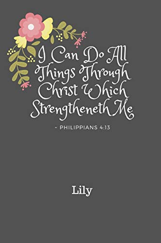 I Can Do All Things Through Christ Lily: Personalized KJV King James Version Philippians 4:13 Bible Verse Quote 6 x 9 Blank Lined Writing Notebook Journal, 110 Pages