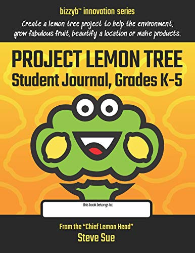 Project Lemon Tree Student Journal, Grades K-5: Create a Lemon Tree Project to Help Environment, Grow Fabulous Fruit, Beautify a Location or Make Products.