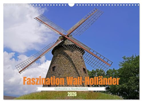 Faszination Wall-Holländer Greftmühle in Nordhemmern (Wandkalender 2026 DIN A3 quer), CALVENDO Monatskalender: Innen - und Außenansichten einer Windmühle (CALVENDO Orte)