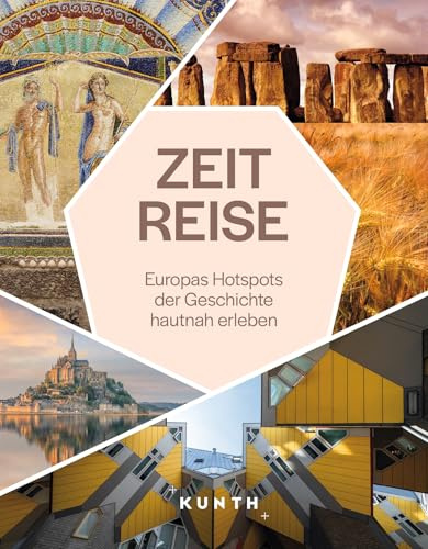 KUNTH Zeitreise: Europas Hotspots der Geschichte hautnah erleben (KUNTH Reise-Inspiration)