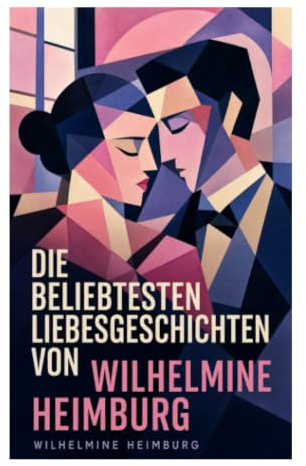 Die beliebtesten Liebesgeschichten von Wilhelmine Heimburg: Romane + Novellen
