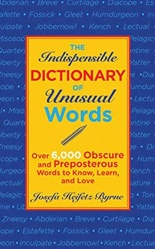 The Indispensable Dictionary of Unusual Words: Over 6,000 Obscure and Preposterous Words to Know, Learn, and Love