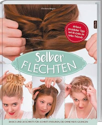 Selber flechten! : Basics und 20 Schritt-für-Schritt-Frisuren, die ohne Hilfe gelingen.