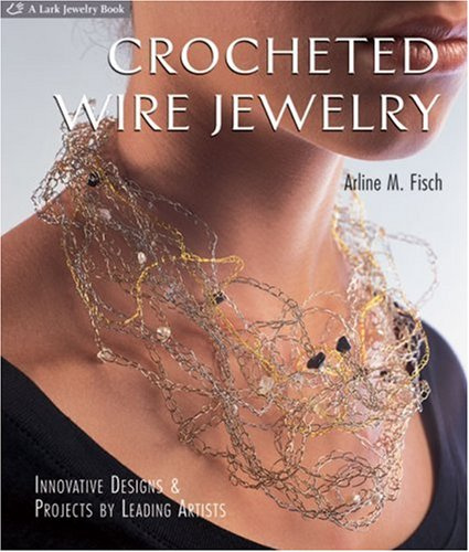 Crocheted Wire Jewelry: Innovative Designs and Projects by Leading Artists