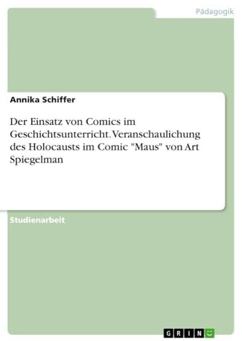 Der Einsatz von Comics im Geschichtsunterricht. Veranschaulichung des Holocausts im Comic Maus von Art Spiegelman