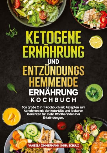 Ketogene Ernährung und Entzündungshemmende Ernährung Kochbuch: Das große 2-in-1-Kochbuch mit Rezepten zum Abnehmen mit der Keto-Diät und leckeren Gerichten für mehr Wohlbefinden bei Entzündungen.