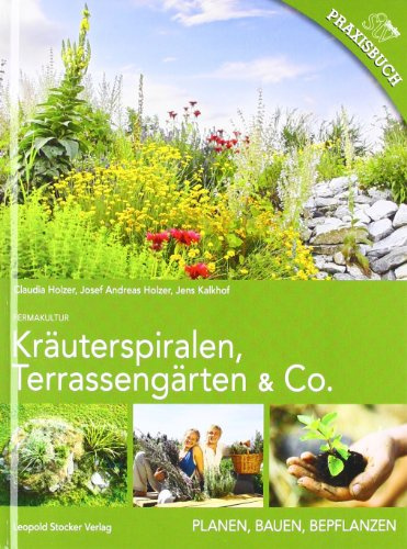 Kräuterspiralen, Terrassengärten & Co.: Planen, Bauen, Bepflanzen Praxisbuch Permakultur