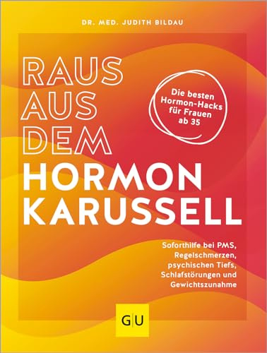 Raus aus dem Hormonkarussell: Die besten Hormon-Hacks für Frauen ab 35 – Soforthilfe bei PMS, Regelschmerzen, psychischen Tiefs, Schlafstörungen & Gewichtszunahme (GU Gesundheit)