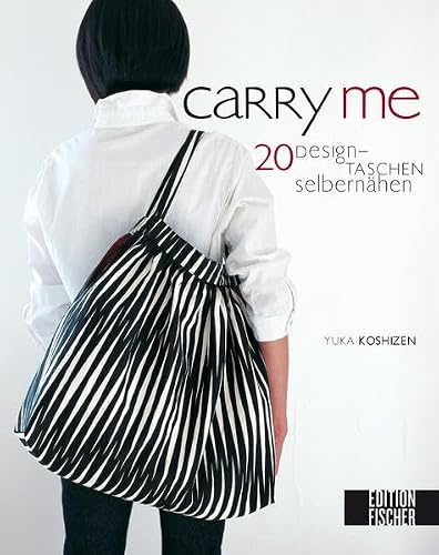 Carry me: Designtaschen selber nähen: 20 Designtaschen selber nähen