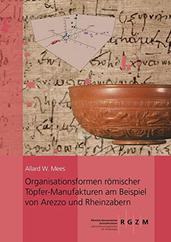 Organisationsformen römischer Töpfer-Manufakturen am Beispiel von Arezzo und Rheinzabern: Unter Berücksichtigung von Papyri, Inschriften und ... des Römisch-Germanischen Zentralmuseums)