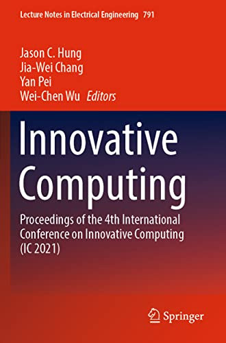Innovative Computing: Proceedings of the 4th International Conference on Innovative Computing (IC 2021) (Lecture Notes in Electrical Engineering, 791, Band 791)